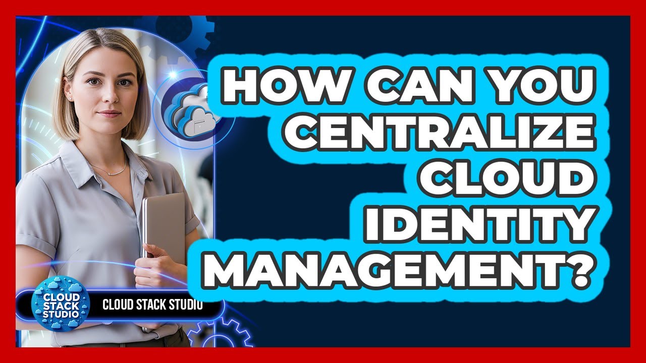 How Can You Centralize Cloud Identity Management?