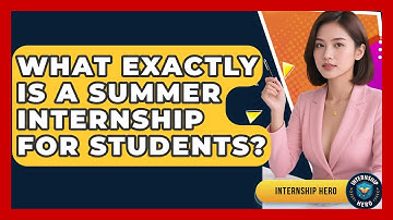 What Exactly Is A Summer Internship For Students? - Internship Hero