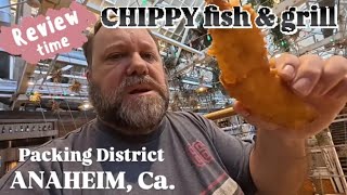 Anaheim Packing District food review - Chippy Fish Grill plus walk thru