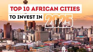 TOP 10 AFRICAN CITIES TO INVEST IN 2025