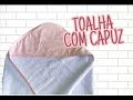 TOALHA COM CAPUZ - PASSO A PASSO - KIT HIGIENE