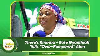 There's Kharma - Kate Gyamfuah Tells "Over-Pampered" Alan