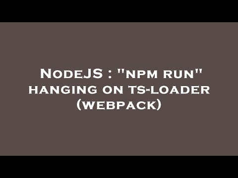 NodeJS : "npm run" hanging on ts-loader (webpack)