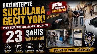Gaziantep’te Suçlulara Geçit Yok  23 Şahıs Yakalandı
