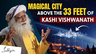 Kashi Unveiled! | The Hidden City Floating 33 Feet Above the Earth | Sadhguru | Kashhi Vishwanath