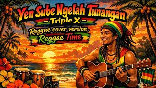 Download lagu Triple X - Yen sube ngelah tunangan REGGAE COVER AI 