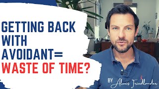 Getting back with an avoidant:  Are you wasting your time?