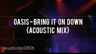 OASIS - BRING IT ON DOWN (ACOUSTIC MIX)