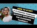 How to start a cleaning company…without ever doing the cleanings yourself.