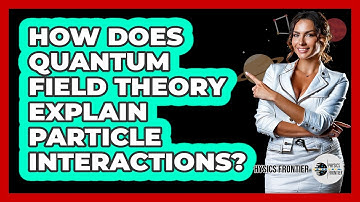 How Does Quantum Field Theory Explain Particle Interactions?