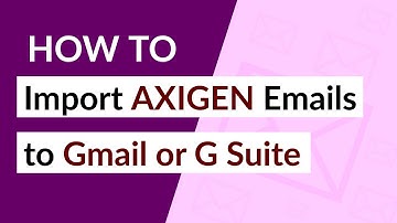 How Do I Import Axigen Mails to Gmail Account - Supports G Suite / Google Apps / Google Mail