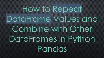 How to Repeat DataFrame Values and Combine with Other DataFrames in Python Pandas