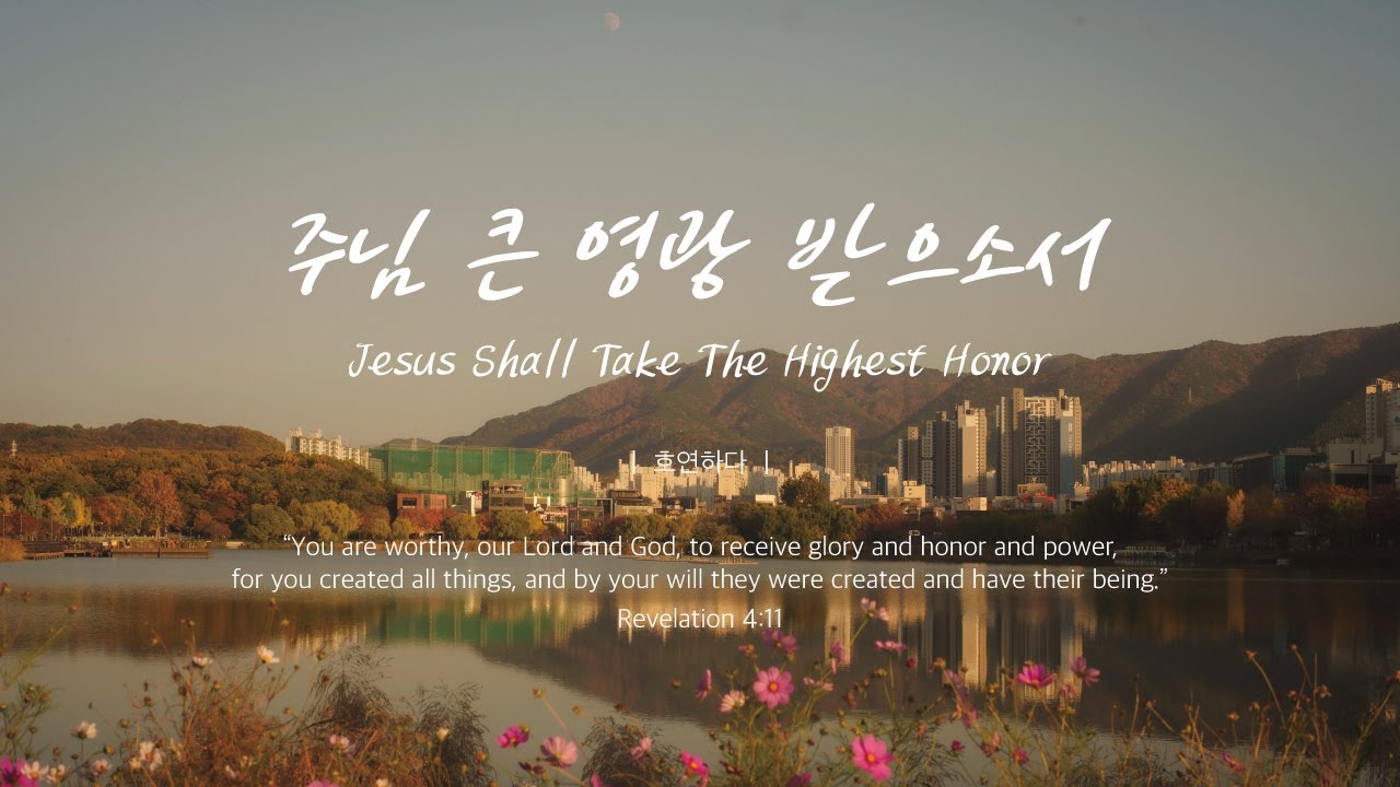 주님 큰 영광 받으소서ㅣJesus Shall Take The Highest Honorㅣ호연하다