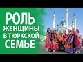 КАКУЮ РОЛЬ ИГРАЕТ ЖЕНЩИНА В ТЮРКСКОЙ СЕМЬЕ