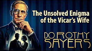 DOROTHY SAYERS - The Unsolved Enigma of the Vicar’s Wife | Detective Tales