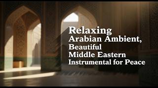 Relaxing Arabian Ambient Music ✨ Beautiful Middle Eastern Instrumental for Peace