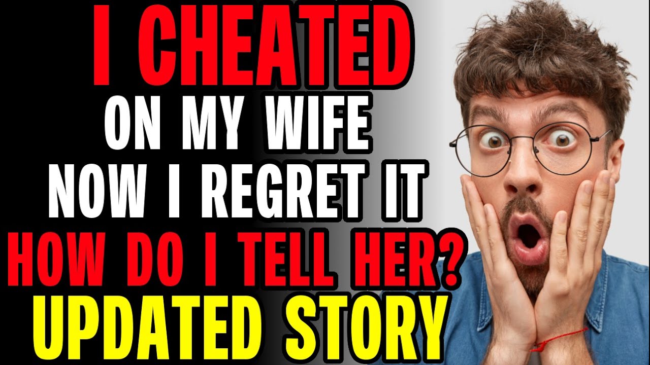 I Cheated On My Wife Now I Regret It, How Do I Tell Her? r