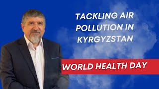 Tackling air pollution in Kyrgyzstan - World Health Day Video