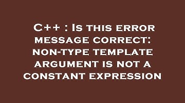 C++ : Is this error message correct: non-type template argument is not a constant expression