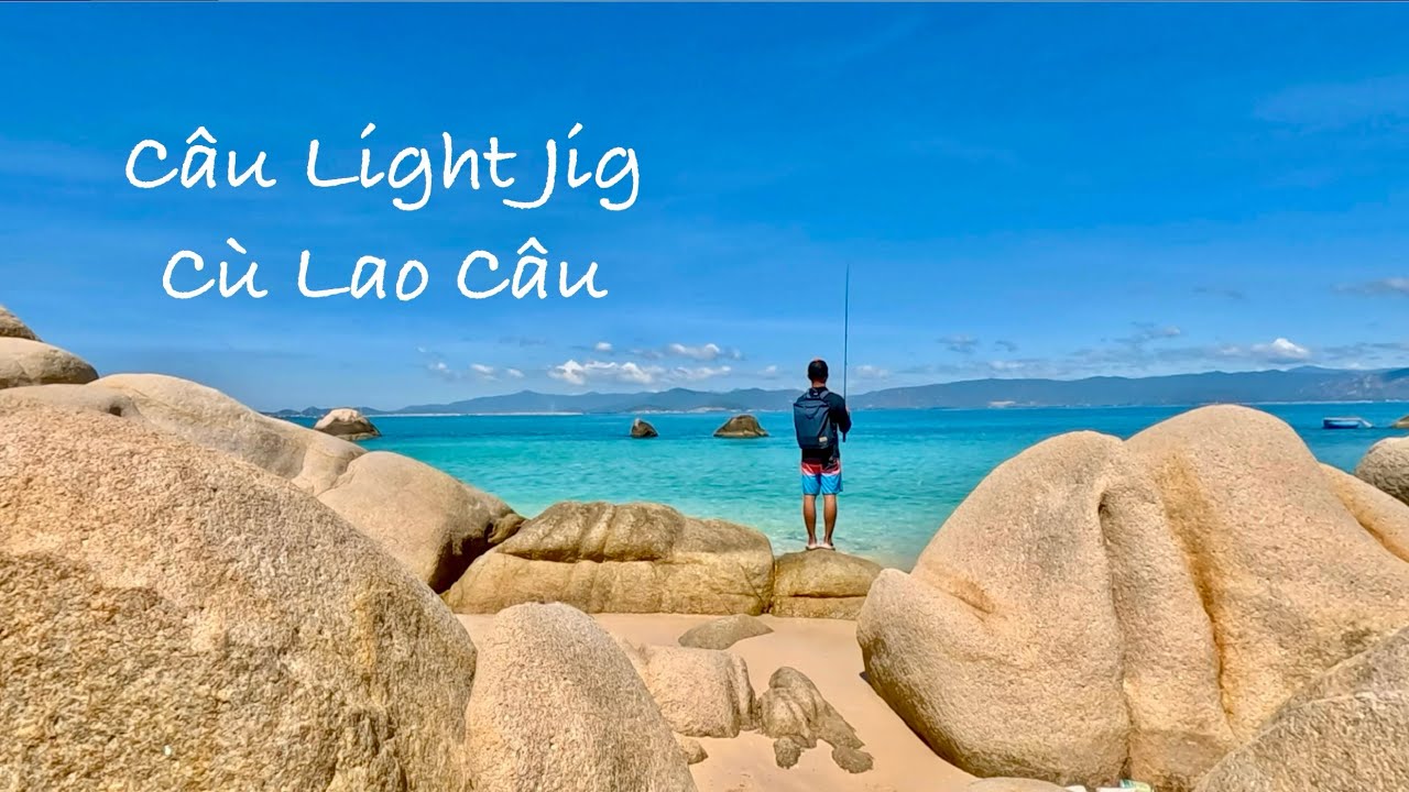Trải Ngiệm Câu Light Jig | Đảo Cù Lao Câu Bình Thuận | Cuối Tháng 10