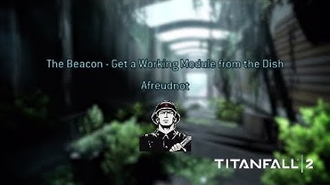 Titanfall 2 - The Beacon -Get a working Module from the Dish