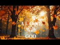 ALONE WITH GOD - Spirit Soaking Worship Music I In His Presence