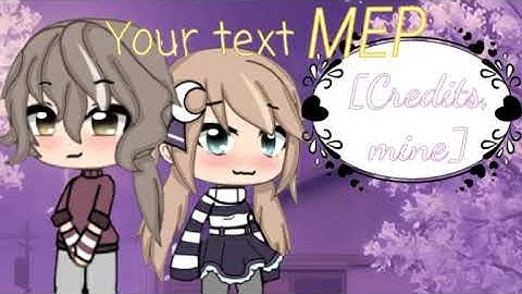 Your Text , Gacha Life MEP | CLOSED | Strict | Read desc for rules!
