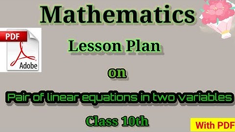 Mathematics lesson plan | B.Ed lesson plan| Lesson plan on Pair of linear equations in two variables