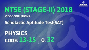 NTSE (Stage-2) 2018 Answer Solutions for SAT Physics Q.32 (Code 13-15) | Aakash Institute