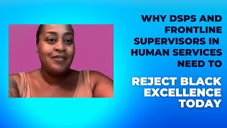 Why DSPs and Frontline Supervisors in Human Services Need to Reject Black Excellence Today
