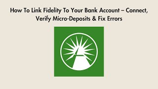 How To Link Fidelity To Your Bank Account – Connect, Verify Micro-Deposits & Fix Errors