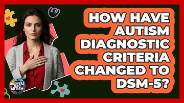 How Have Autism Diagnostic Criteria Changed To DSM-5? - Answers About Autism