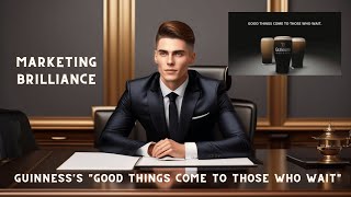 Marketing Brilliance: Guinness's Good Things Come to Those Who Wait