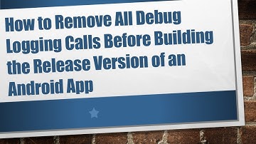 How to Remove All Debug Logging Calls Before Building the Release Version of an Android App