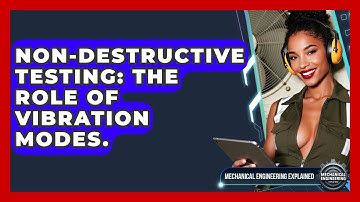 Non-Destructive Testing: The Role Of Vibration Modes. - Mechanical Engineering Explained