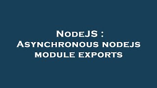 NodeJS : Asynchronous nodejs module exports