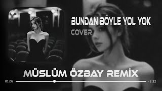 Bundan Böyle Yol Yok, Bundan Öte Ayrılık Var Müslüm Özbay Remix