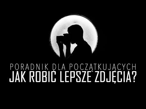 Jak robić lepsze zdjęcia? Fotografia dla początkujących