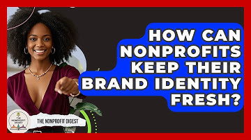 How Can Nonprofits Keep Their Brand Identity Fresh? - The Nonprofit Digest