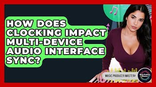 How Does Clocking Impact Multi-device Audio Interface Sync? - Music Producer Mastery