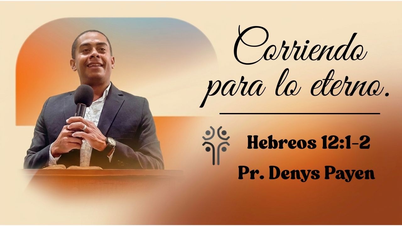 Corriendo para lo eterno | Hebreos 12:1-2 | Pr. Denys Payen