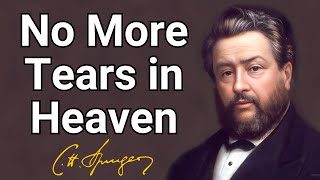 No More Tears in Heaven | Charles Spurgeon | Devotional | Morning & Evening: Daily Readings
