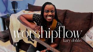 Worship Flow with Kary Dobbs | Episode 1
