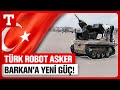Trkiyenin robot askeri barkana yeni silah  trkiye gazetesi