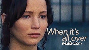 Multifandom | When it’s all over