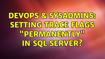 DevOps & SysAdmins: Setting Trace Flags "Permanently" in SQL Server? (2 Solutions!!)