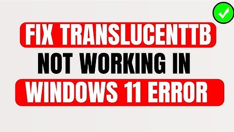 How To Fix TranslucentTB Not Working In Windows 11