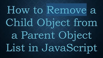 How to Remove a Child Object from a Parent Object List in JavaScript