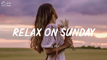 Relax On Sunday 🍓 Tiktok Viral Songs, Top English Music Mix 🍃 Playlist Spotify Chill