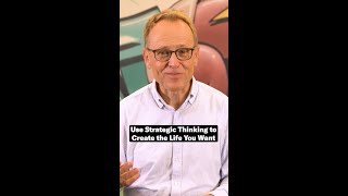Use Strategic Thinking to Create the Life You WAnt
